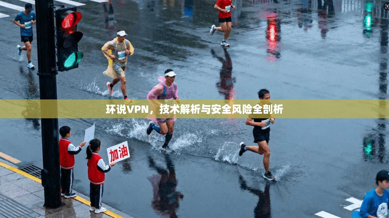 环说VPN，技术解析与安全风险全剖析