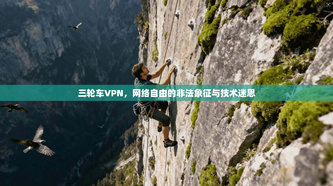 三轮车VPN，网络自由的非法象征与技术迷思