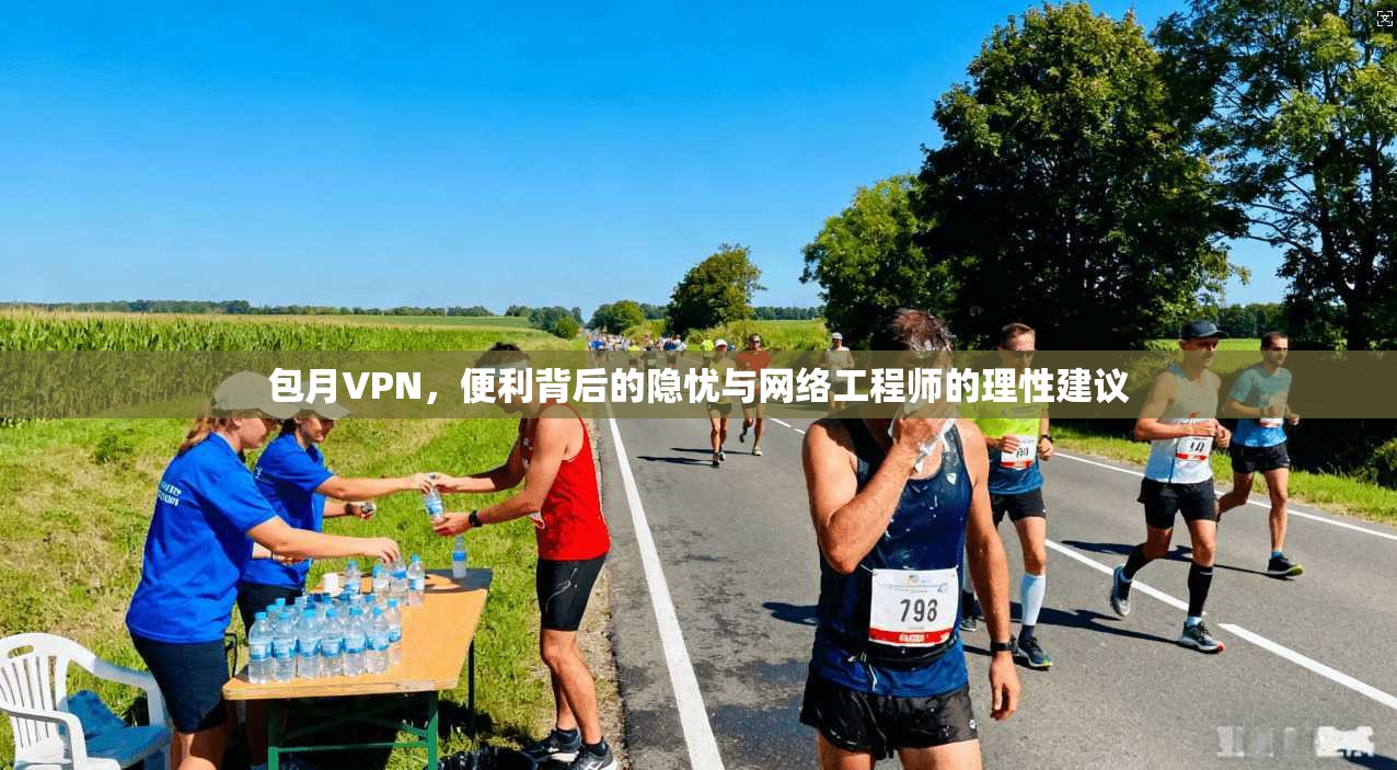 包月VPN，便利背后的隐忧与网络工程师的理性建议
