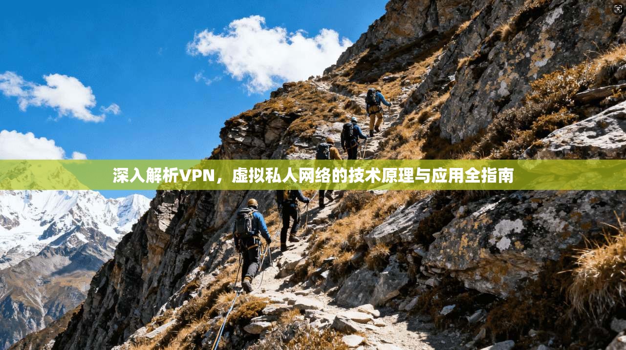 深入解析VPN，虚拟私人网络的技术原理与应用全指南
