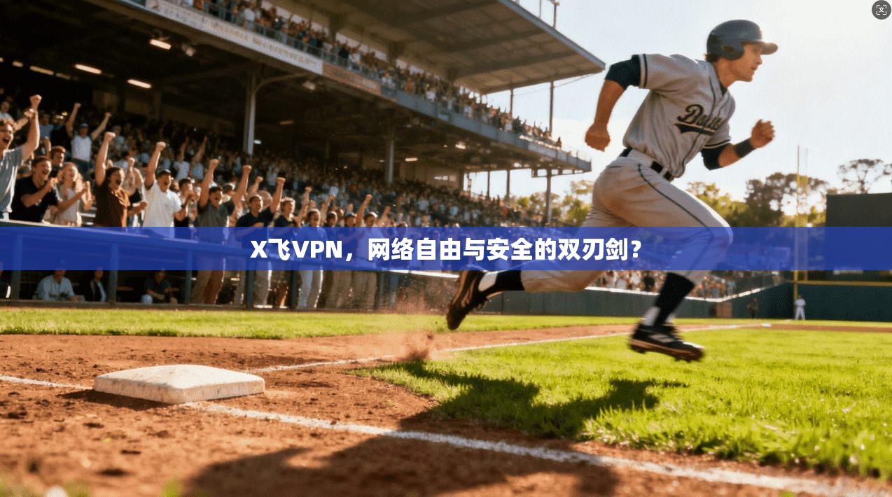 X飞VPN，网络自由与安全的双刃剑？