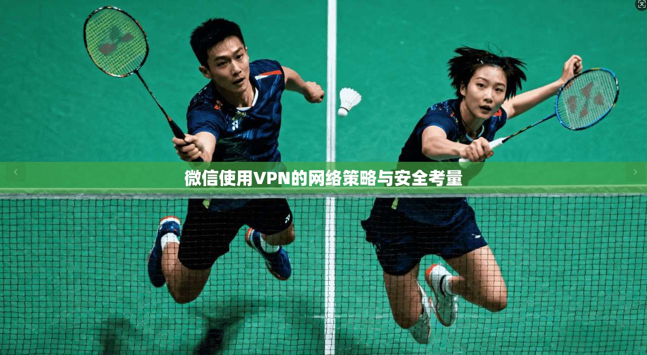 微信使用VPN的网络策略与安全考量