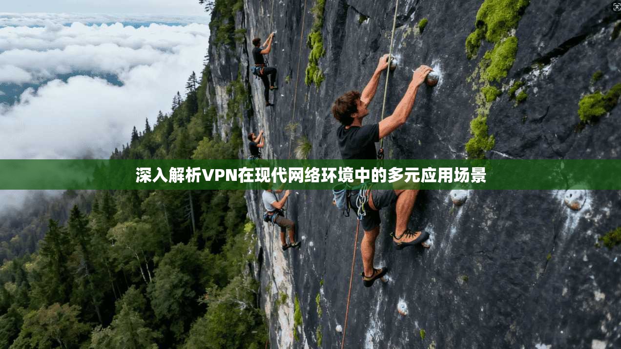 深入解析VPN在现代网络环境中的多元应用场景