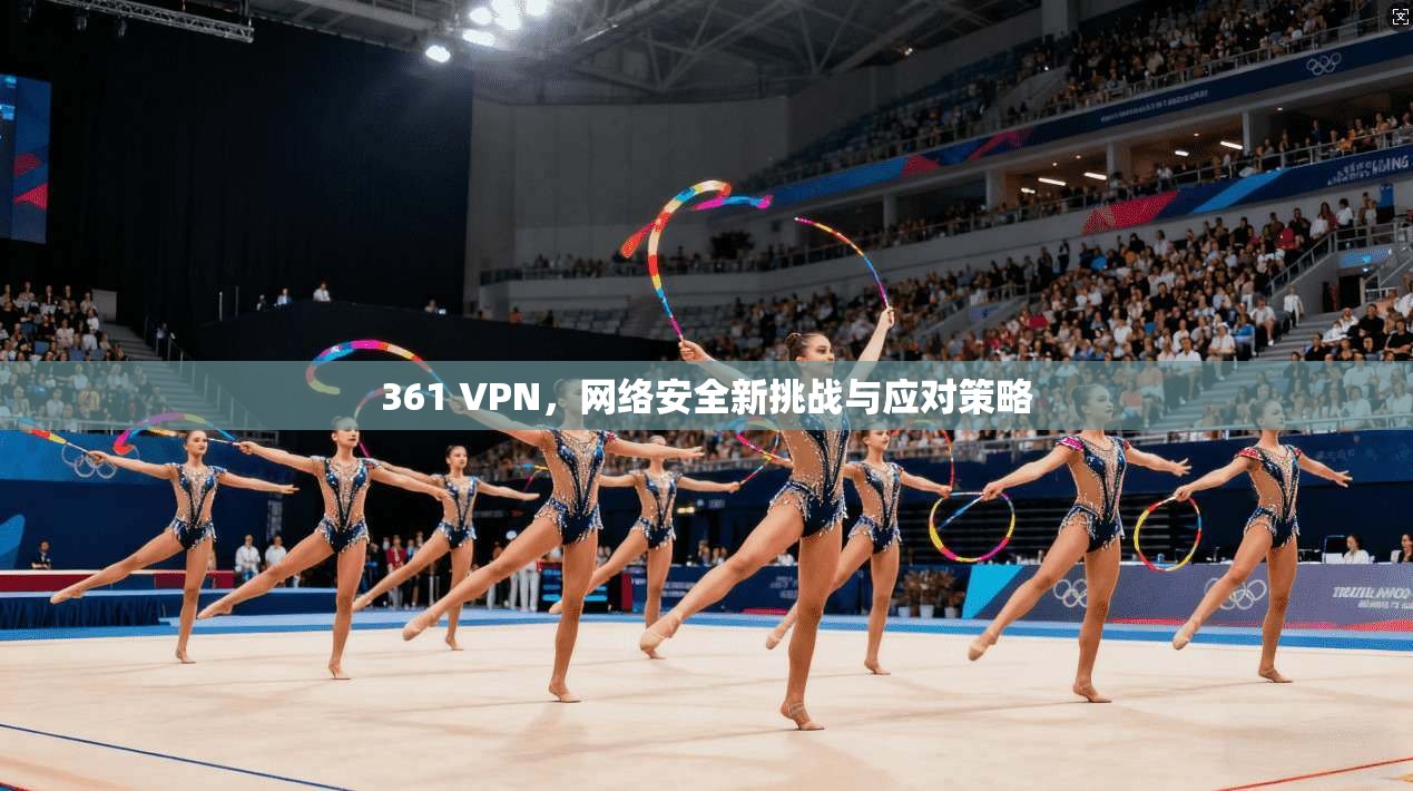 361 VPN，网络安全新挑战与应对策略