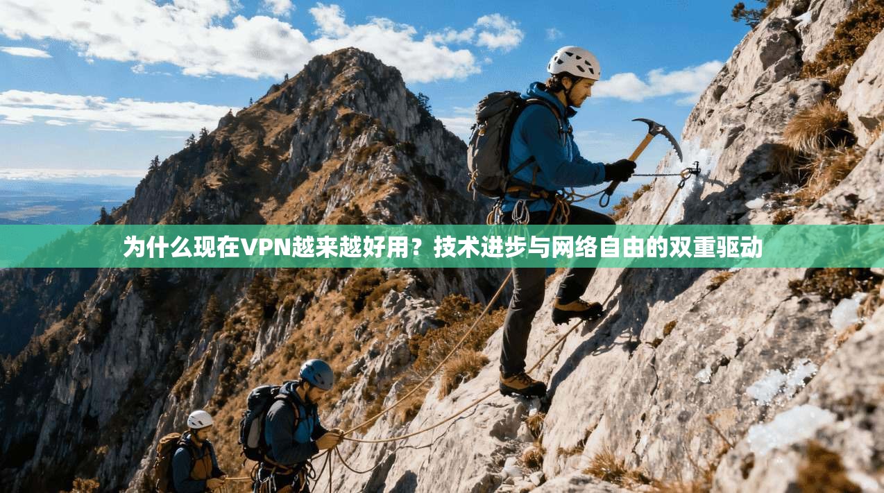 为什么现在VPN越来越好用？技术进步与网络自由的双重驱动
