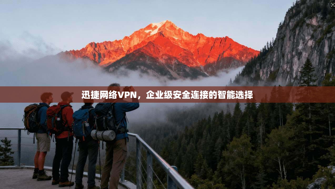迅捷网络VPN，企业级安全连接的智能选择