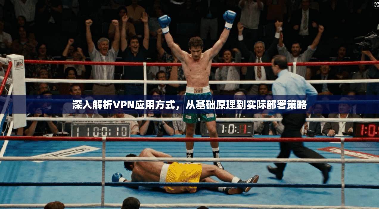 深入解析VPN应用方式，从基础原理到实际部署策略