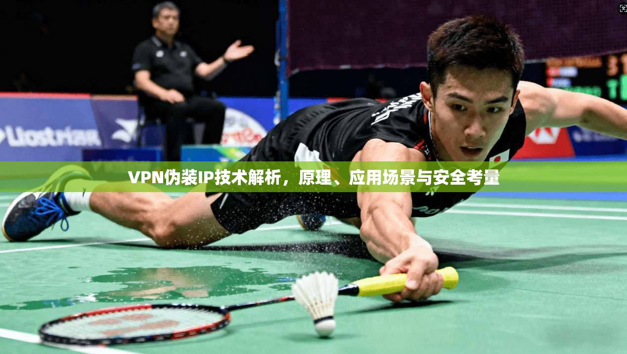 VPN伪装IP技术解析,原理、应用场景与安全考量