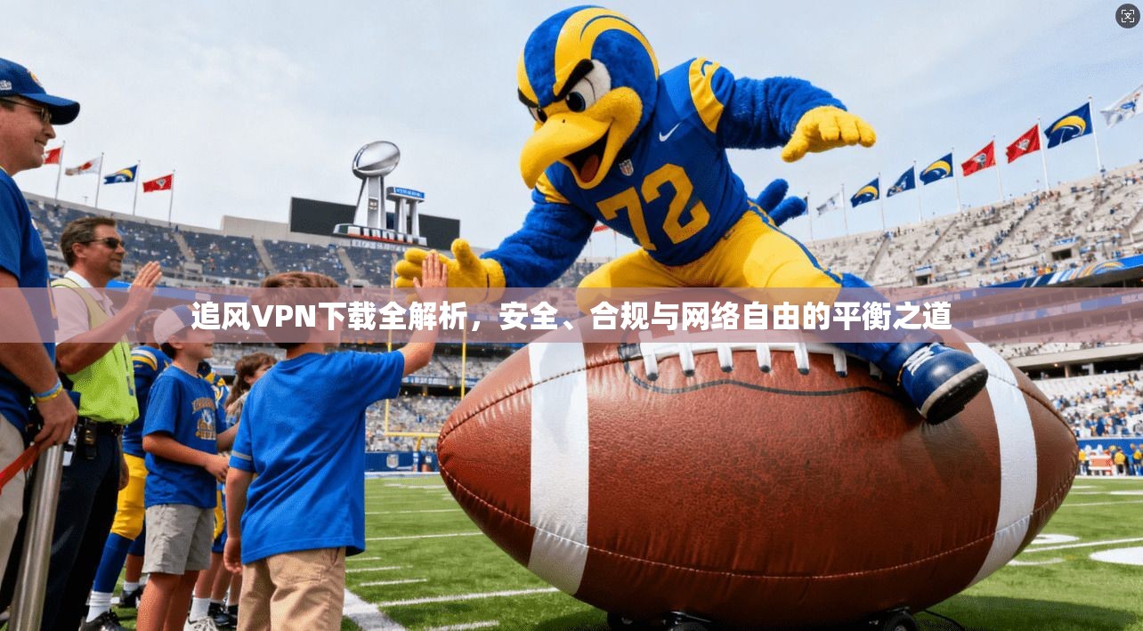 追风VPN下载全解析，安全、合规与网络自由的平衡之道