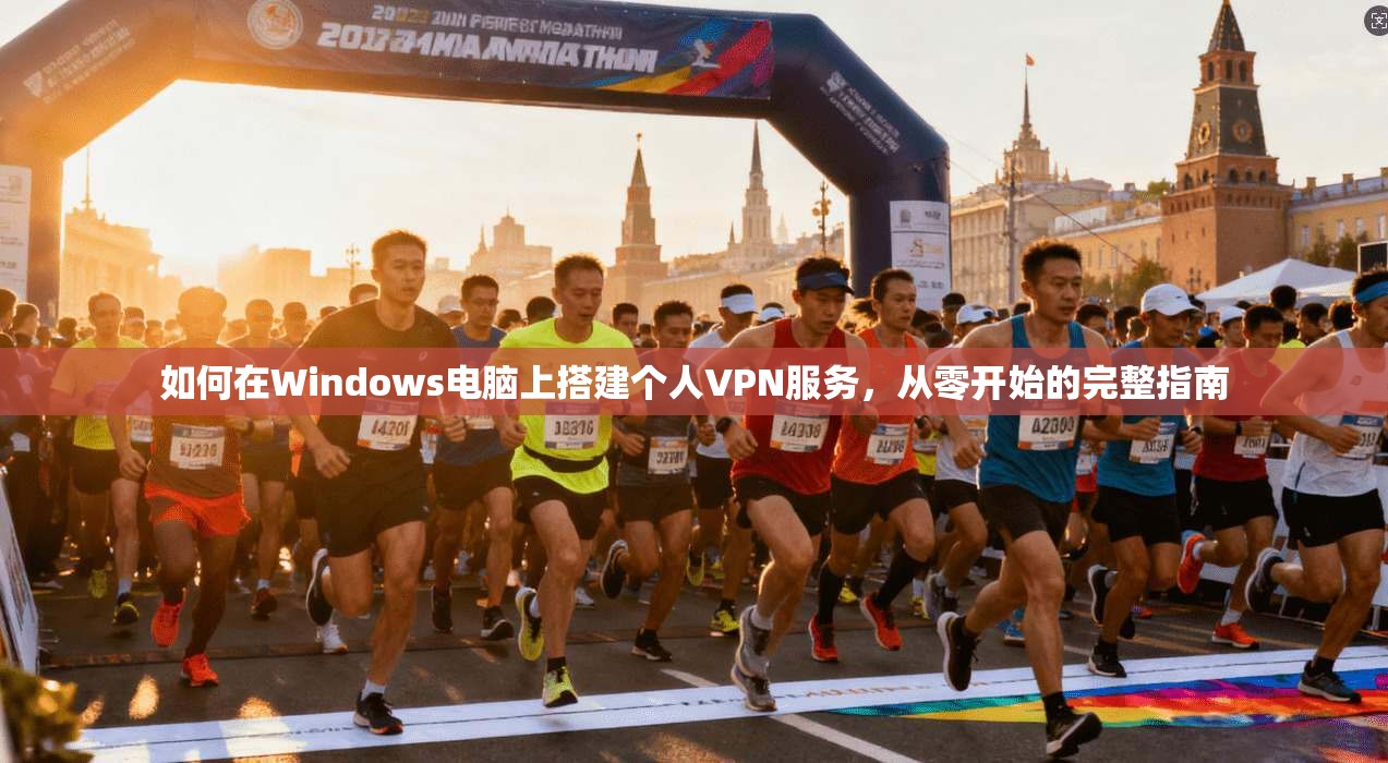 如何在Windows电脑上搭建个人VPN服务，从零开始的完整指南