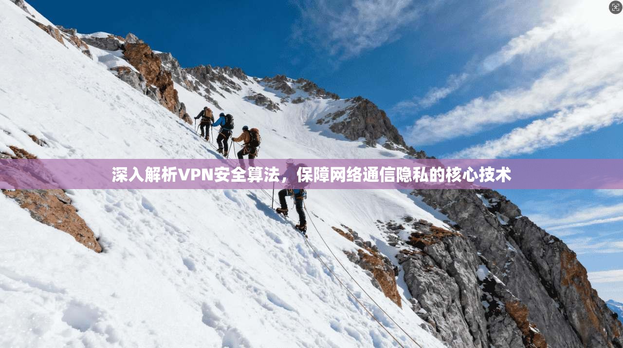 深入解析VPN安全算法，保障网络通信隐私的核心技术