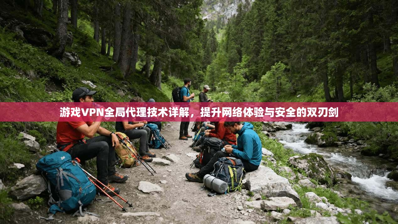 游戏VPN全局代理技术详解，提升网络体验与安全的双刃剑