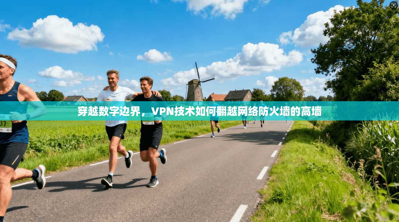 穿越数字边界，VPN技术如何翻越网络防火墙的高墙