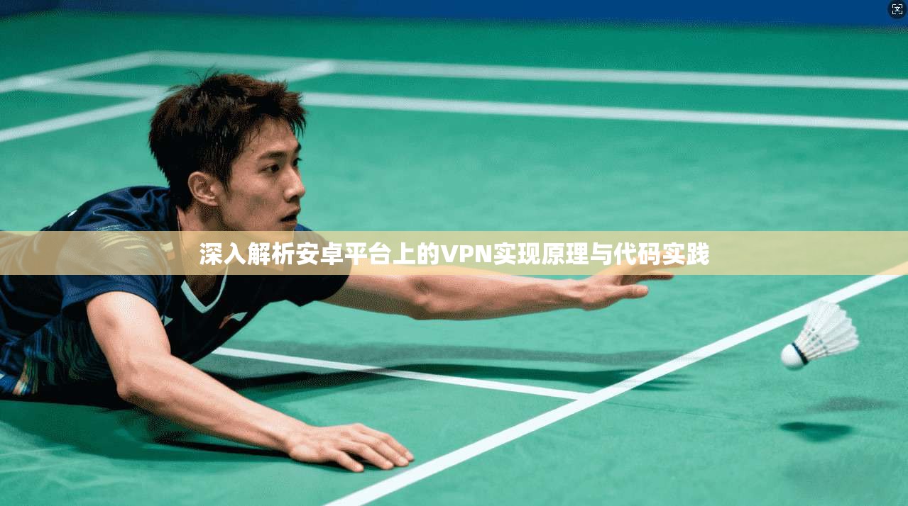 深入解析安卓平台上的VPN实现原理与代码实践