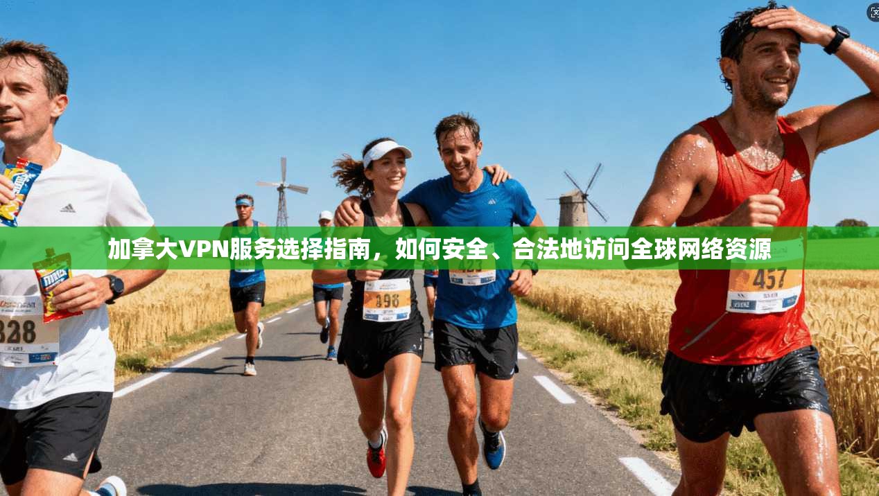 加拿大VPN服务选择指南，如何安全、合法地访问全球网络资源