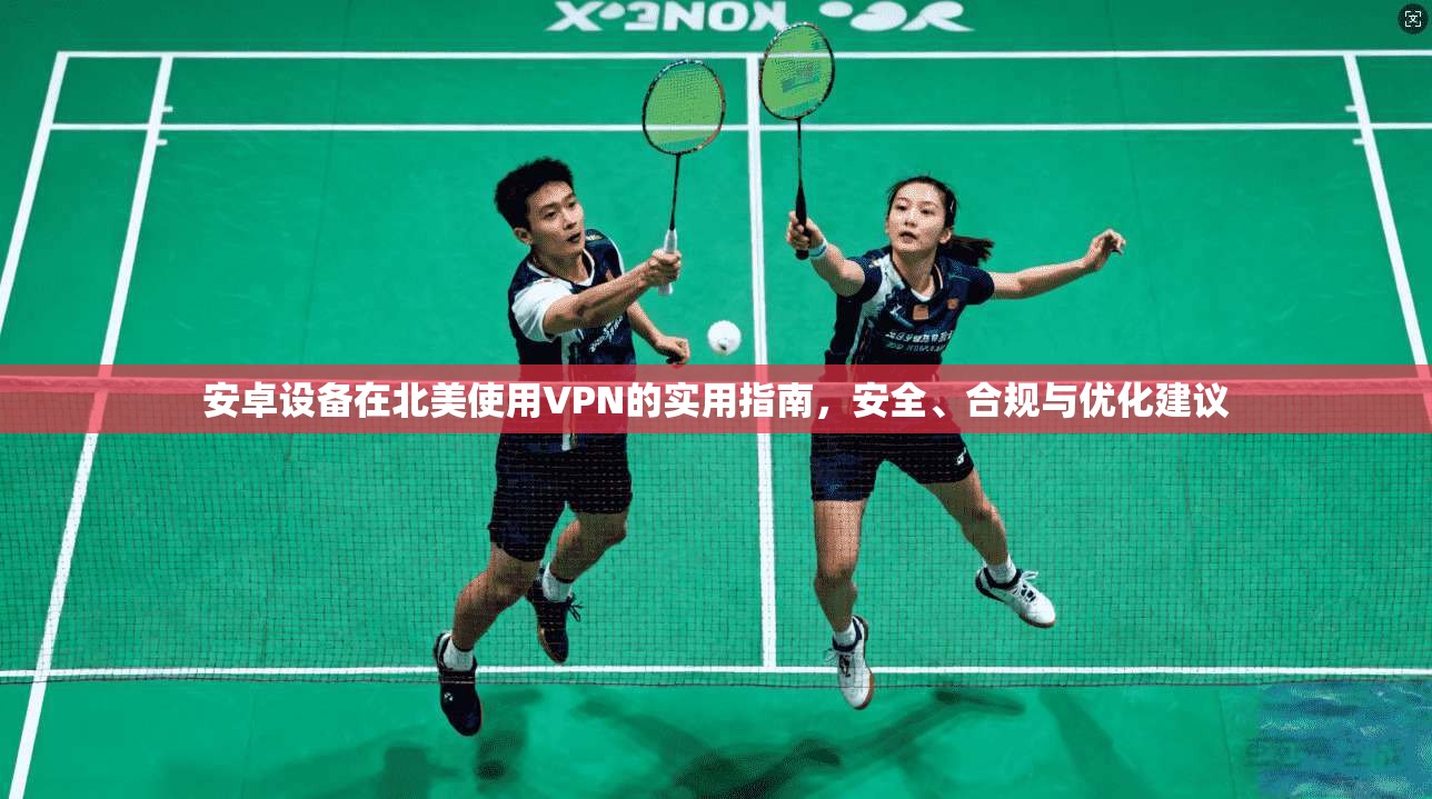 安卓设备在北美使用VPN的实用指南,安全、合规与优化建议