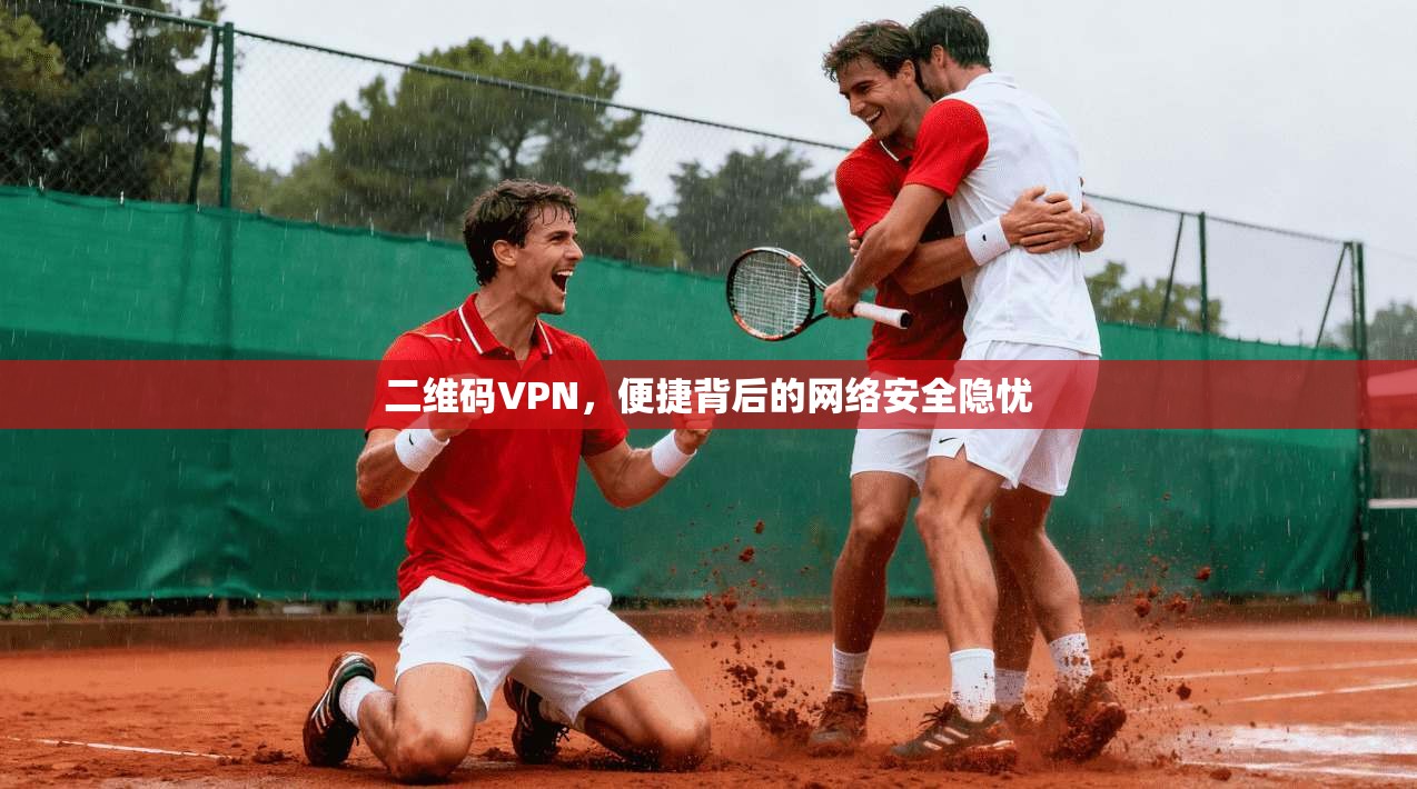 二维码VPN，便捷背后的网络安全隐忧