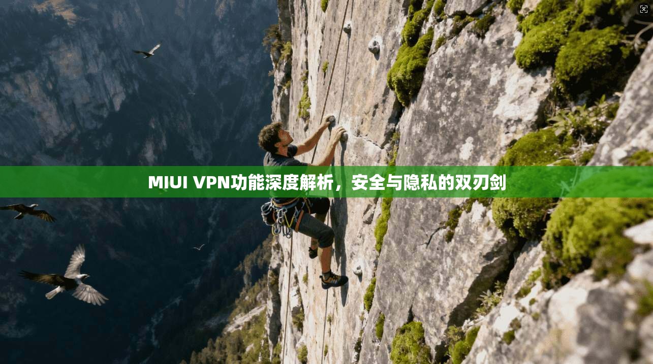MIUI VPN功能深度解析,安全与隐私的双刃剑