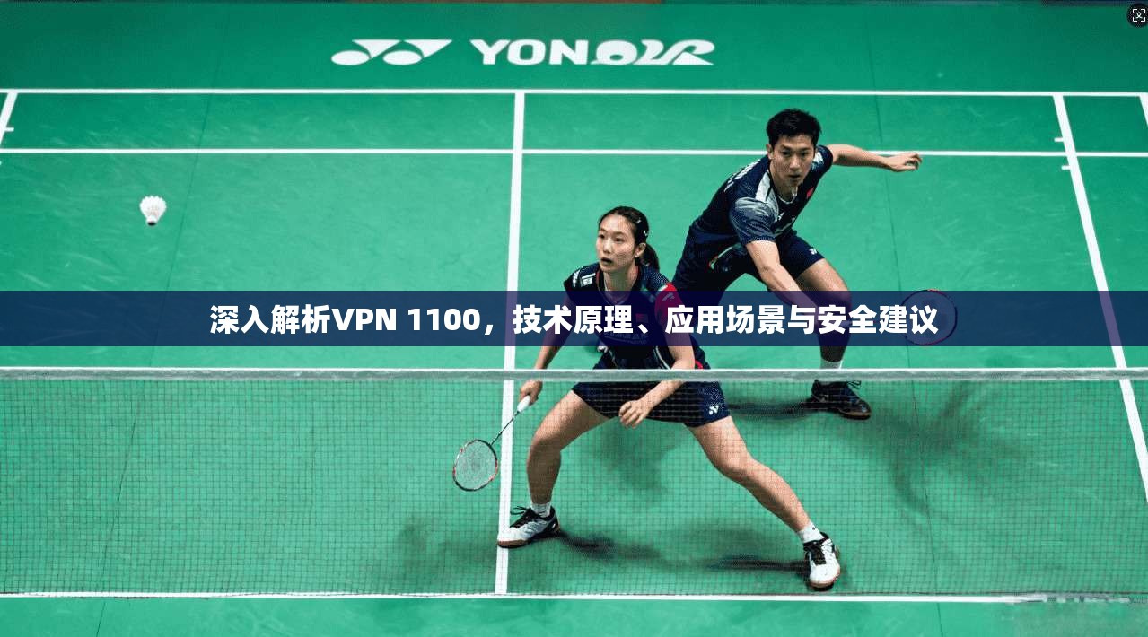 深入解析VPN 1100，技术原理、应用场景与安全建议
