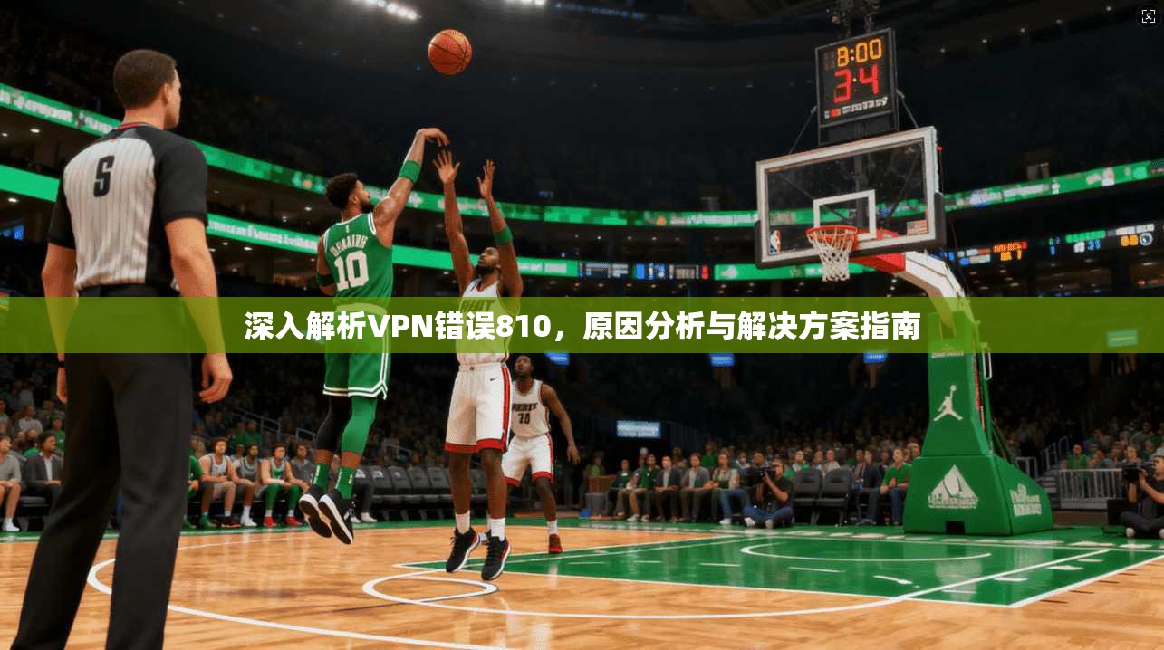 深入解析VPN错误810，原因分析与解决方案指南