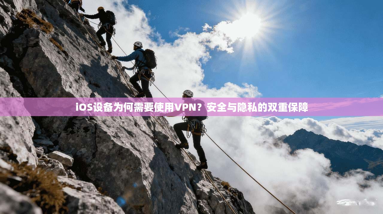 iOS设备为何需要使用VPN？安全与隐私的双重保障