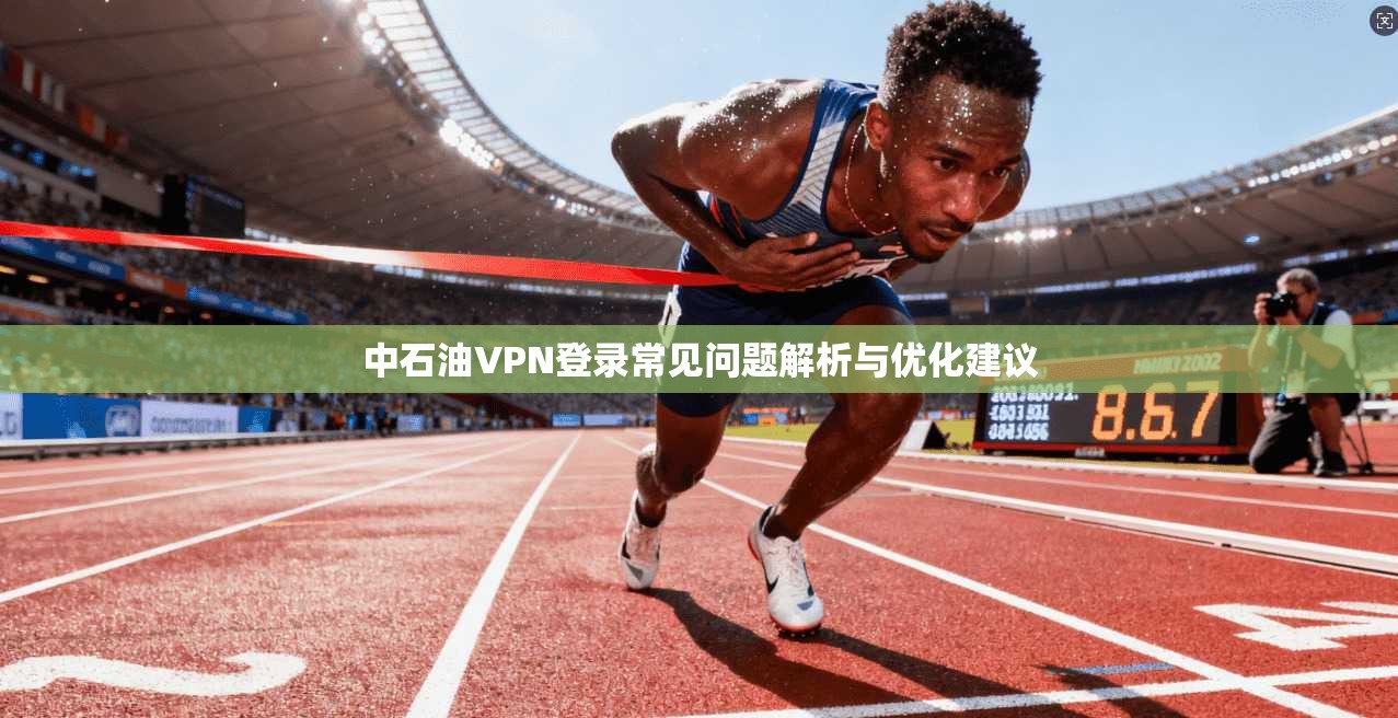 中石油VPN登录常见问题解析与优化建议
