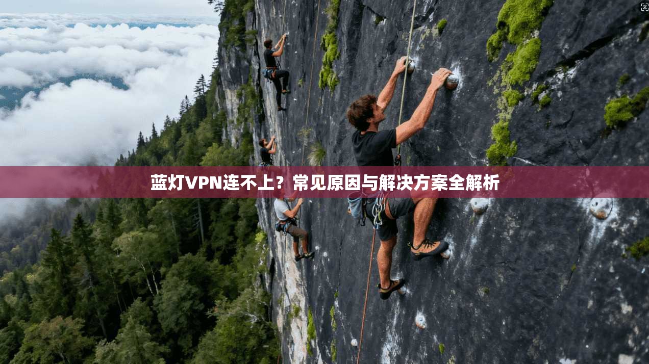 蓝灯VPN连不上？常见原因与解决方案全解析