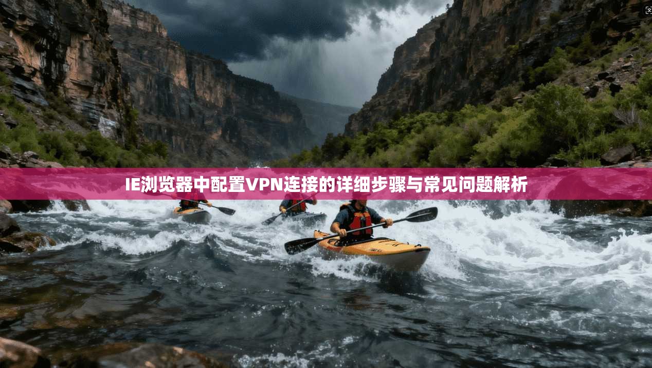 IE浏览器中配置VPN连接的详细步骤与常见问题解析