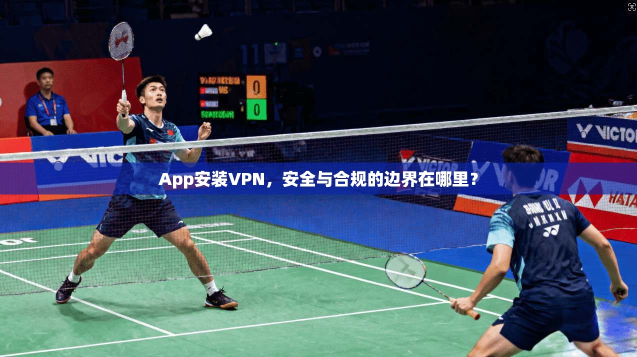 App安装VPN，安全与合规的边界在哪里？