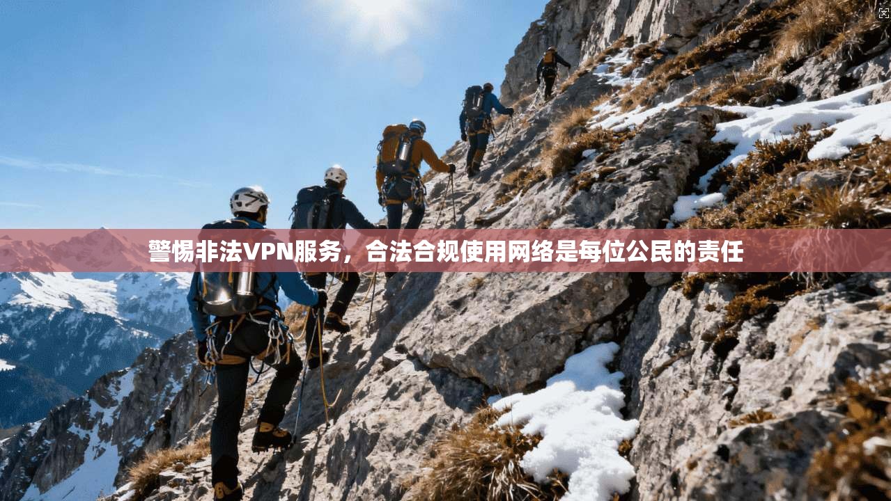警惕非法VPN服务，合法合规使用网络是每位公民的责任