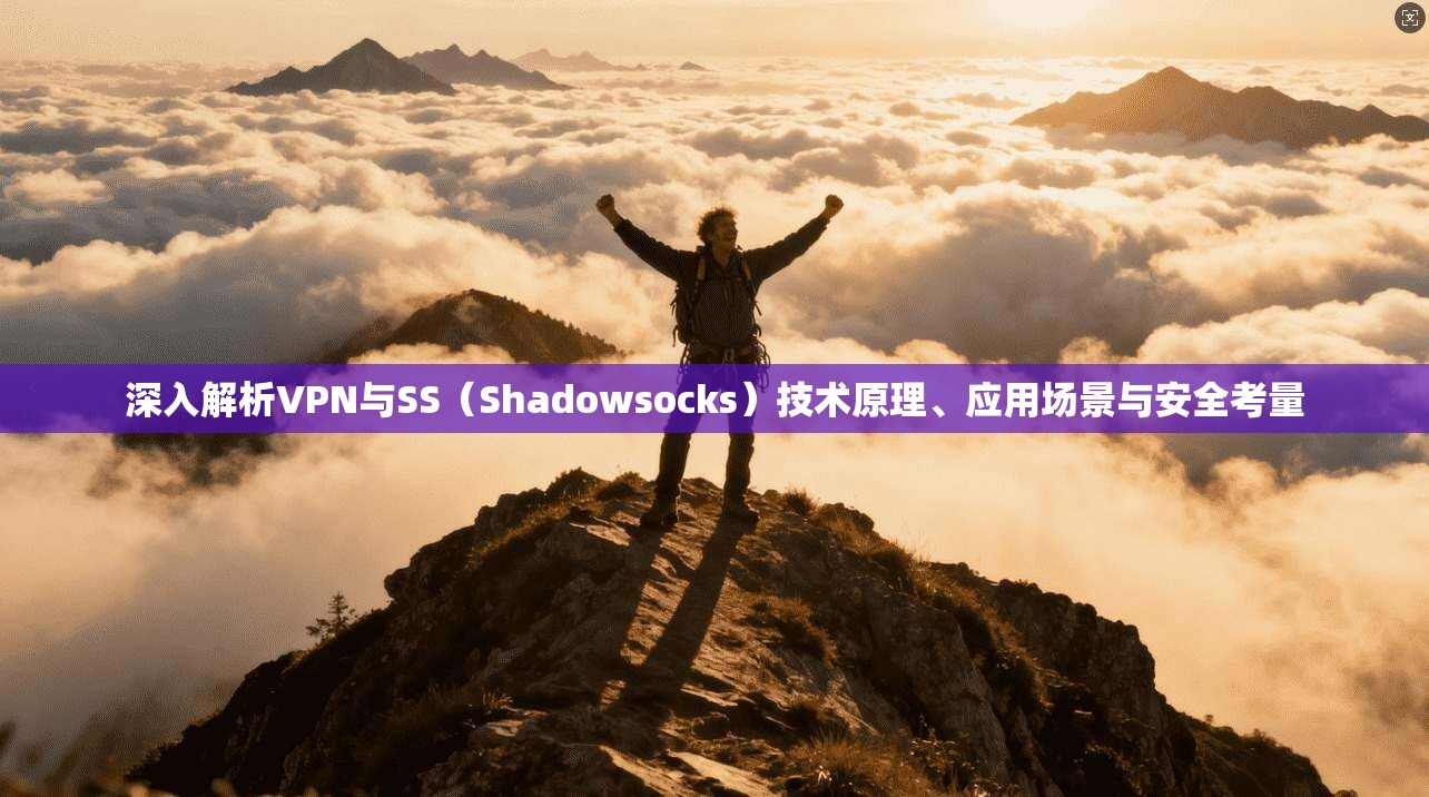 深入解析VPN与SS（Shadowsocks）技术原理、应用场景与安全考量