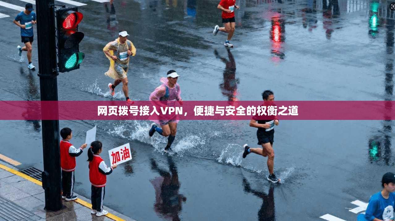 网页拨号接入VPN,便捷与安全的权衡之道