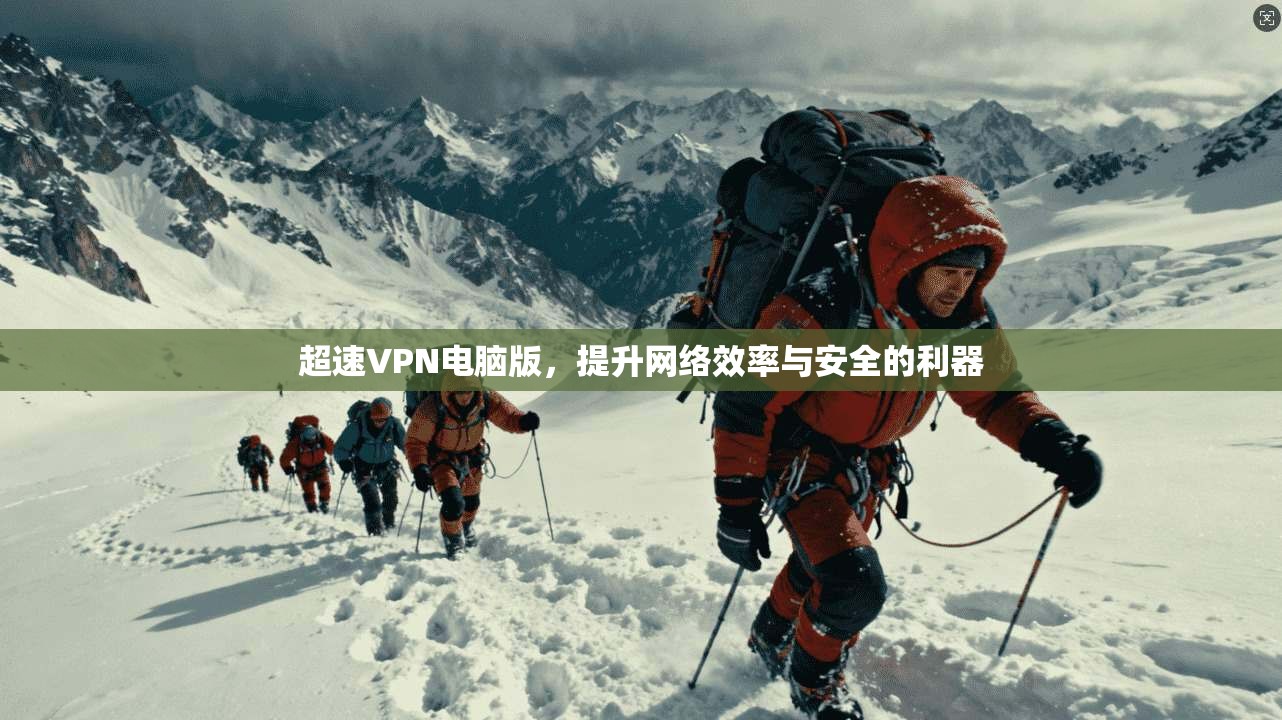 超速VPN电脑版,提升网络效率与安全的利器