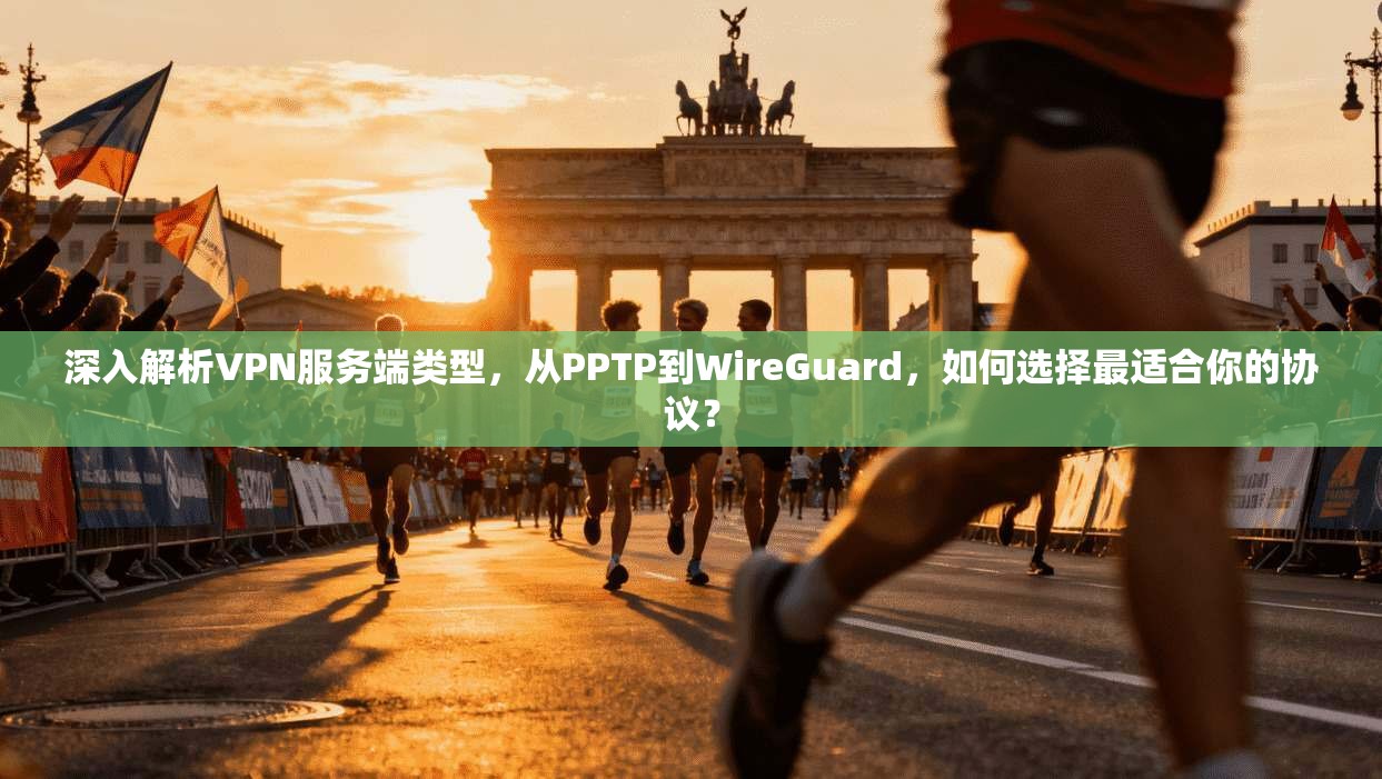 深入解析VPN服务端类型，从PPTP到WireGuard，如何选择最适合你的协议？