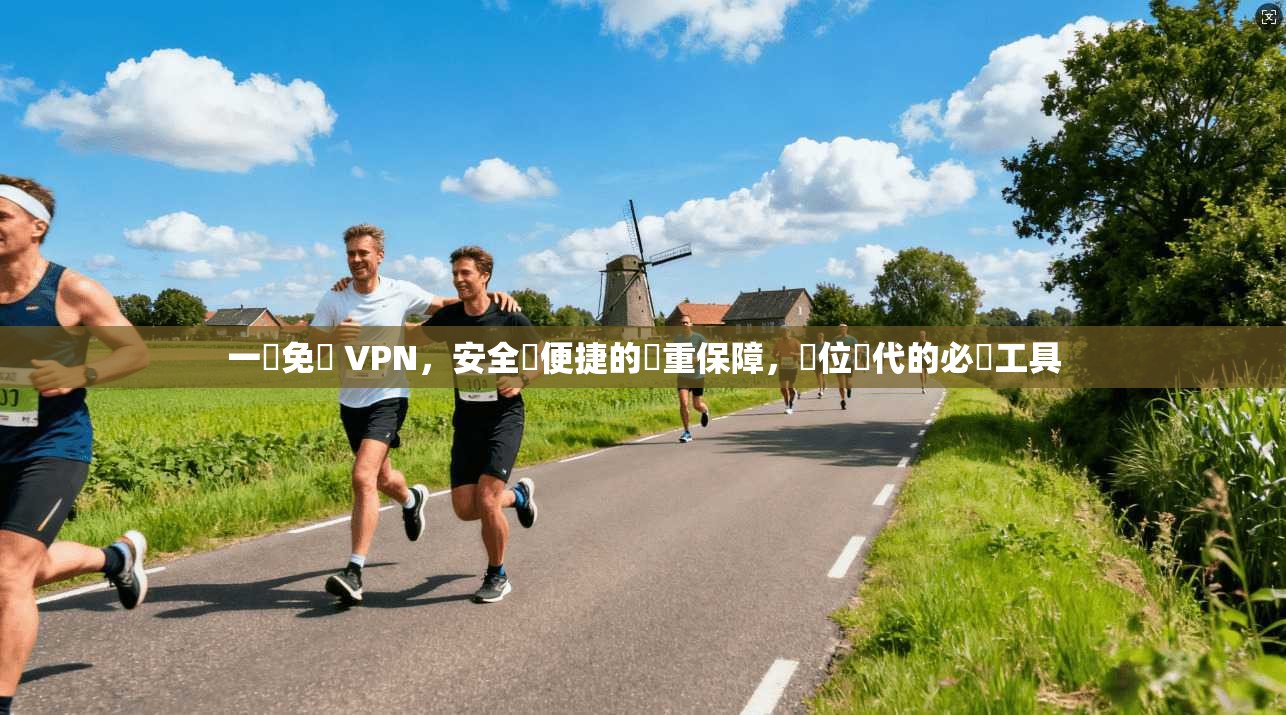 一鎖免賛 VPN,安全與便捷的雙重保障,數位時代的必備工具