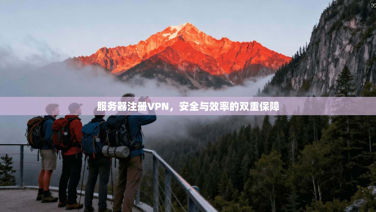 服务器注册VPN，安全与效率的双重保障