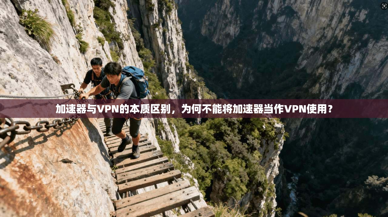 加速器与VPN的本质区别，为何不能将加速器当作VPN使用？