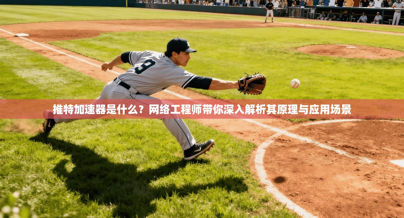 推特加速器是什么？网络工程师带你深入解析其原理与应用场景