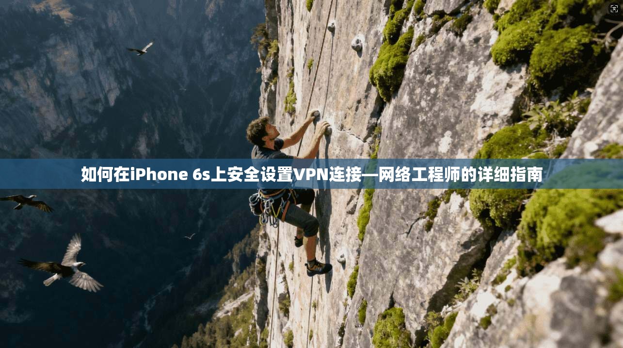 如何在iPhone 6s上安全设置VPN连接—网络工程师的详细指南