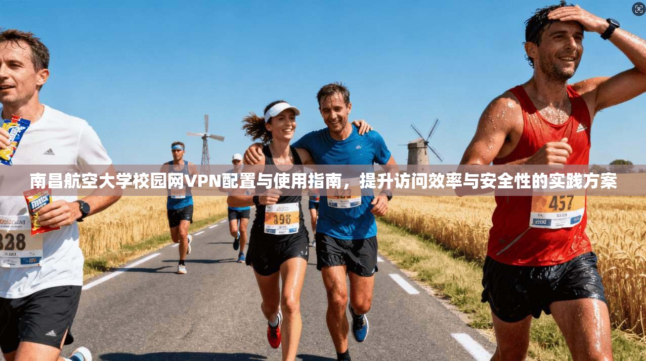 南昌航空大学校园网VPN配置与使用指南，提升访问效率与安全性的实践方案