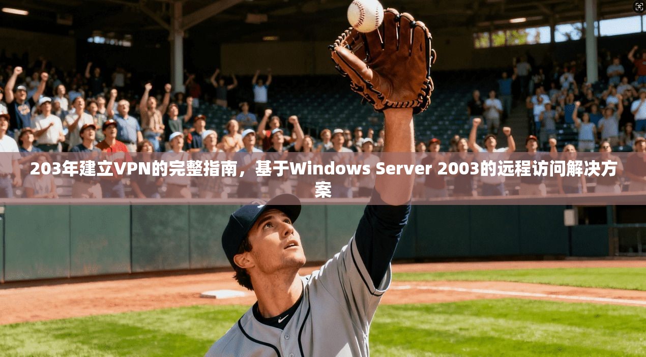 203年建立VPN的完整指南，基于Windows Server 2003的远程访问解决方案