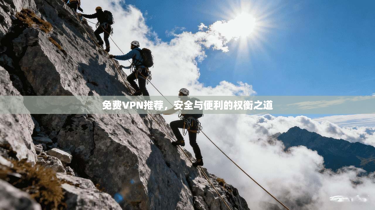 免费VPN推荐，安全与便利的权衡之道
