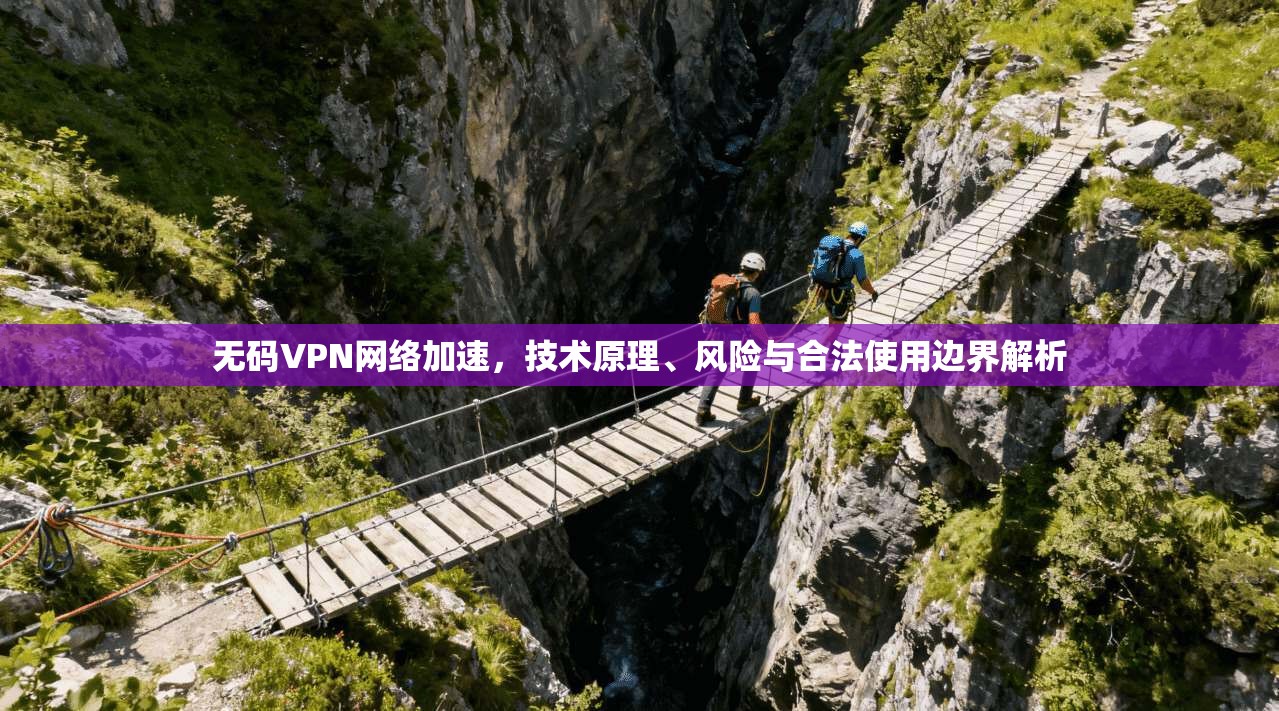 无码VPN网络加速，技术原理、风险与合法使用边界解析