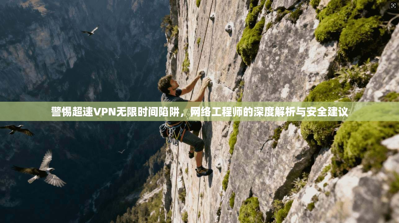 警惕超速VPN无限时间陷阱，网络工程师的深度解析与安全建议