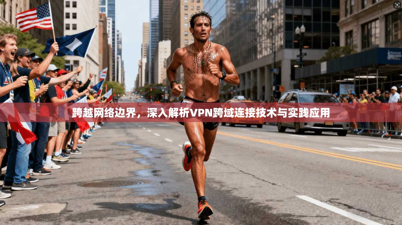 跨越网络边界，深入解析VPN跨域连接技术与实践应用