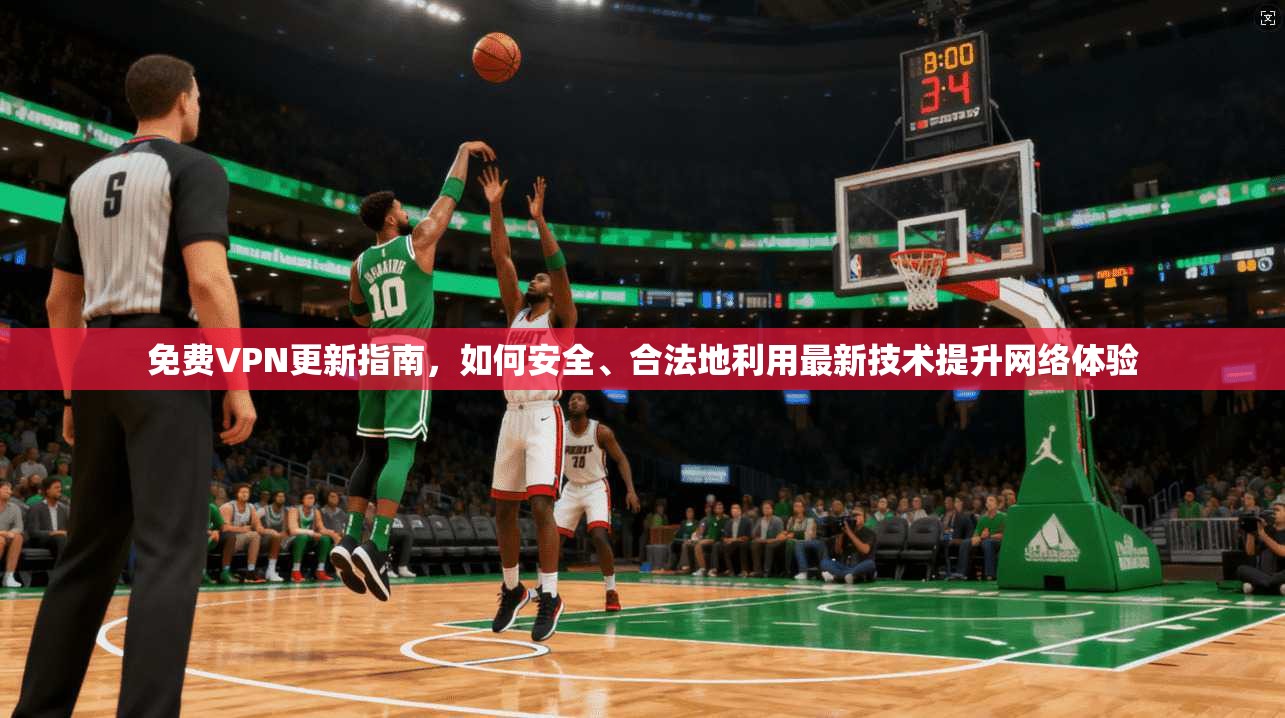 免费VPN更新指南，如何安全、合法地利用最新技术提升网络体验