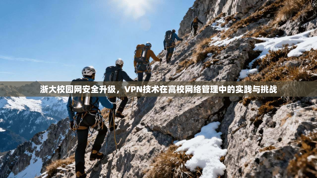 浙大校园网安全升级，VPN技术在高校网络管理中的实践与挑战