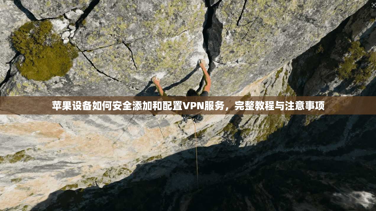 苹果设备如何安全添加和配置VPN服务，完整教程与注意事项