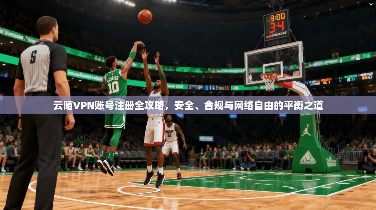 云陌VPN账号注册全攻略，安全、合规与网络自由的平衡之道