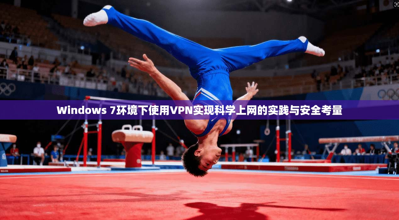 Windows 7环境下使用VPN实现科学上网的实践与安全考量